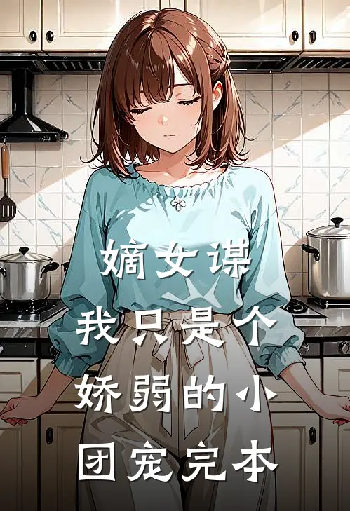 嫡女谋：我只是个娇弱的小团宠完本
