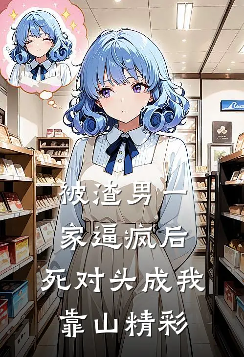 被渣男一家逼疯后，死对头成我靠山精彩