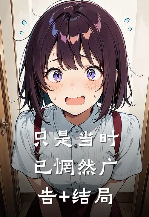 只是当时已惘然广告+结局