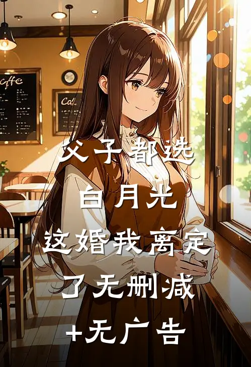 父子都选白月光，这婚我离定了无删减+无广告