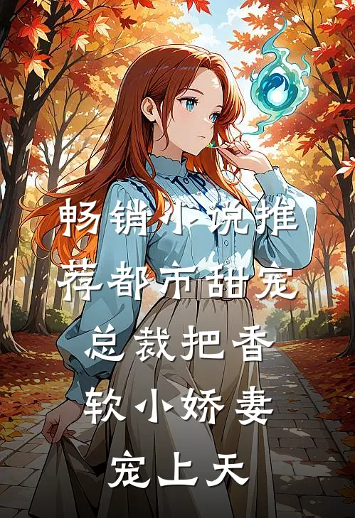 畅销小说推荐都市甜宠：总裁把香软小娇妻宠上天