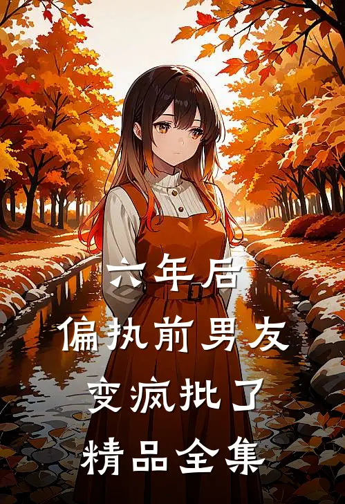 六年后，偏执前男友变疯批了精品全集