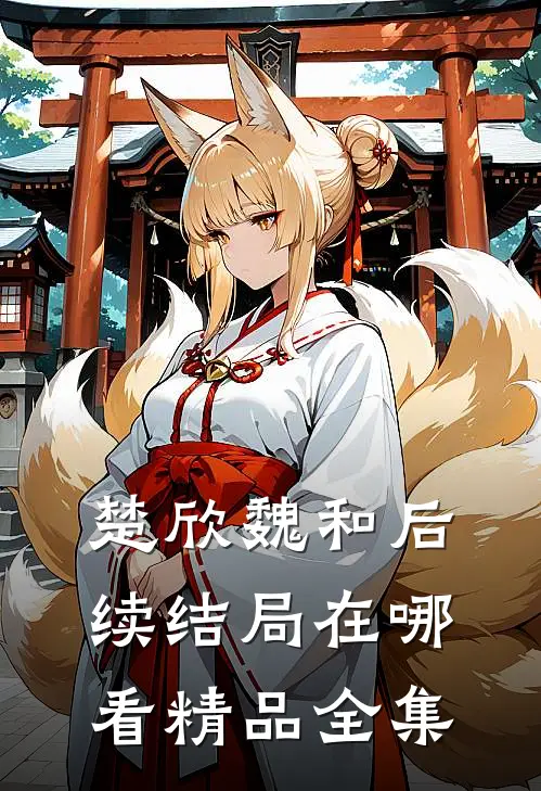 楚欣魏和后续结局在哪看精品全集