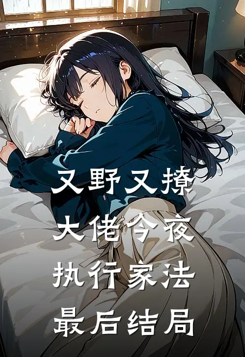 又野又撩，大佬今夜执行家法最后结局