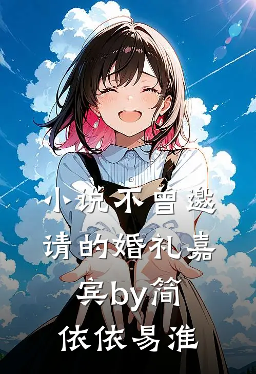 小说不曾邀请的婚礼嘉宾by简依依易淮