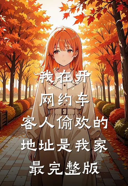 我在开网约车，客人偷欢的地址是我家最完整版