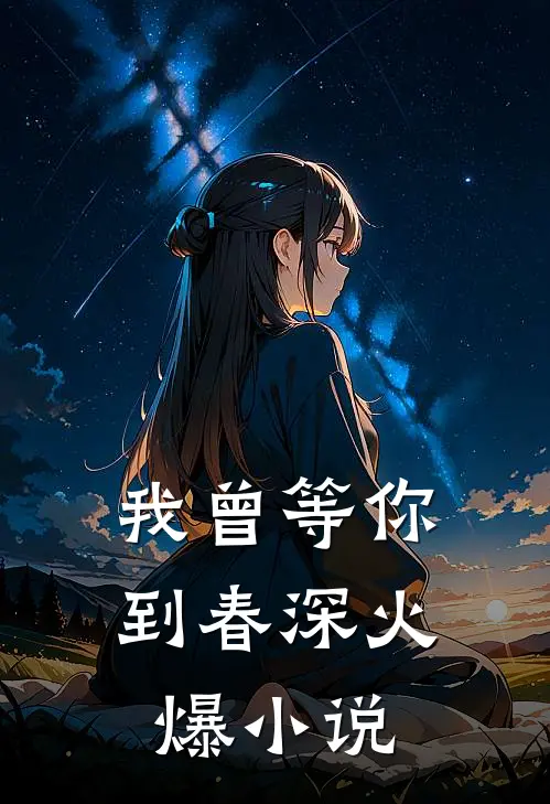 我曾等你到春深火爆小说