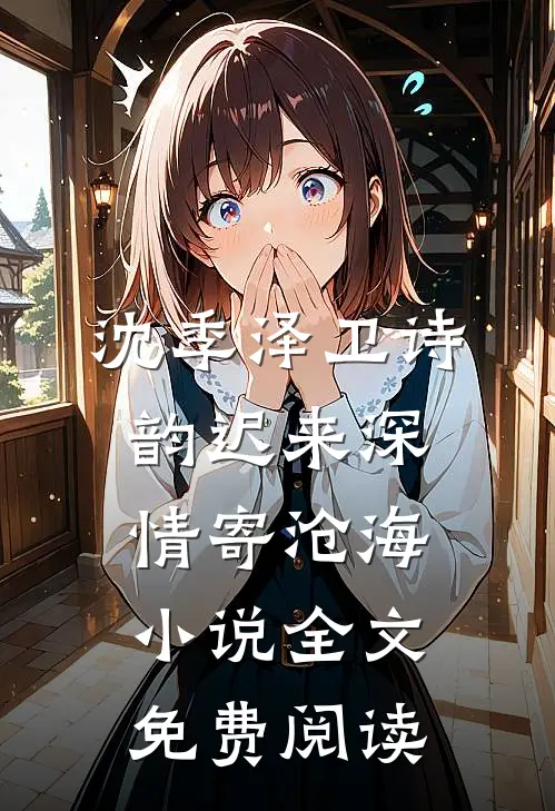 沈季泽卫诗韵迟来深情寄沧海小说全文免费阅读