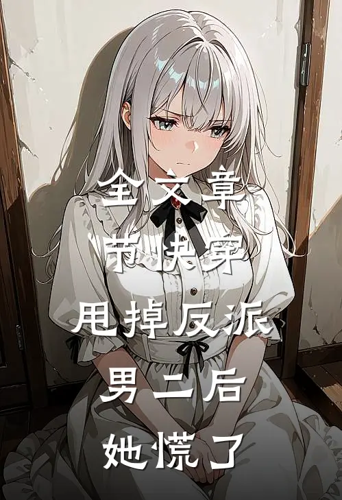 全文章节快穿：甩掉反派男二后，她慌了