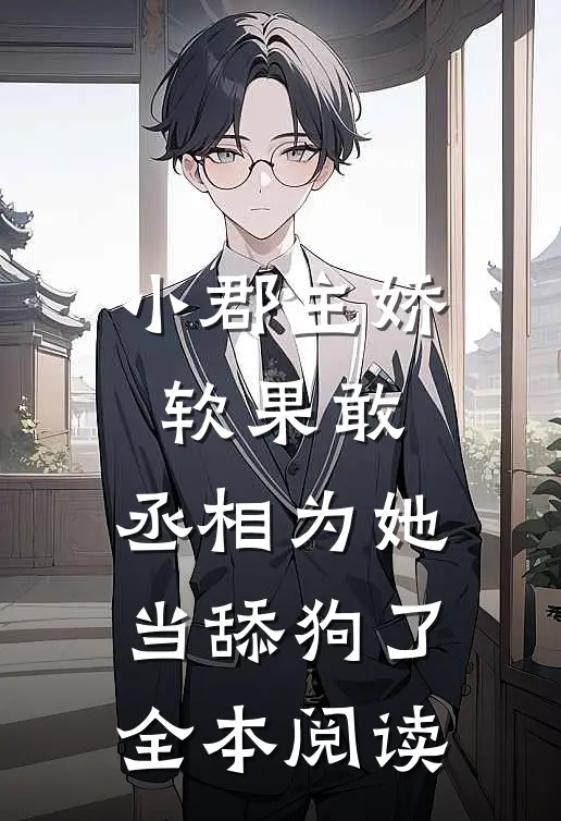 小郡主娇软果敢，丞相为她当舔狗了全本阅读