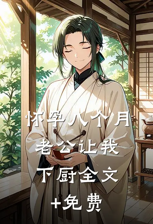 怀孕八个月，老公让我下厨全文+免费
