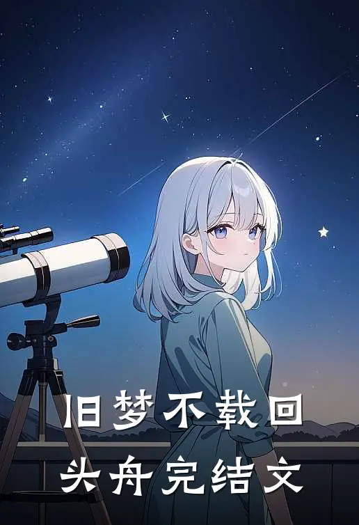 旧梦不载回头舟完结文