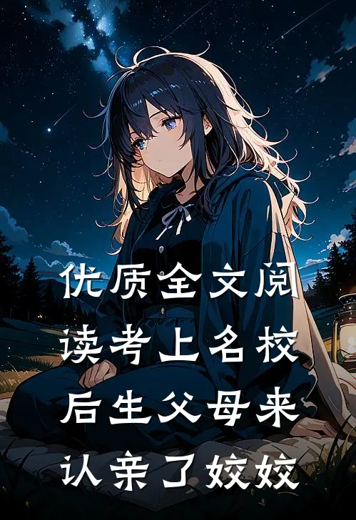 优质全文阅读考上名校后生父母来认亲了 姣姣