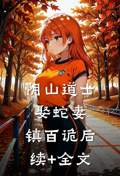 阴山道士：娶蛇妻，镇百诡后续+全文