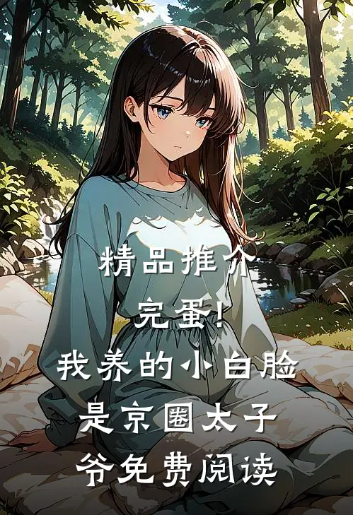精品推介完蛋!我养的小白脸是京圈太子爷免费阅读