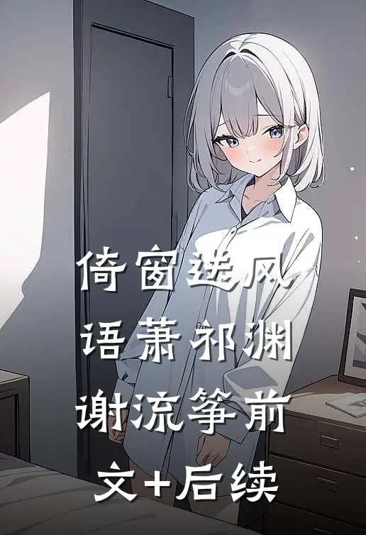 倚窗送风语萧祁渊谢流筝前文+后续