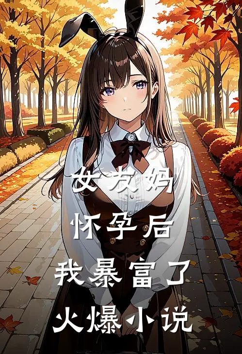 女友妈怀孕后，我暴富了火爆小说