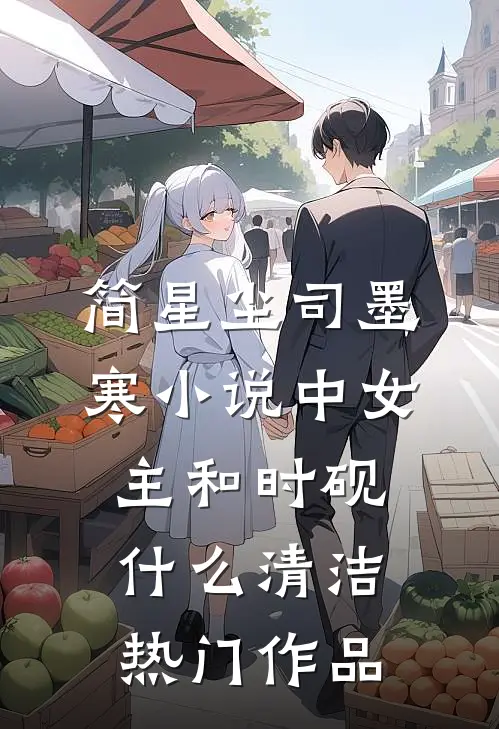 简星尘司墨寒小说中女主和时砚什么清洁热门作品