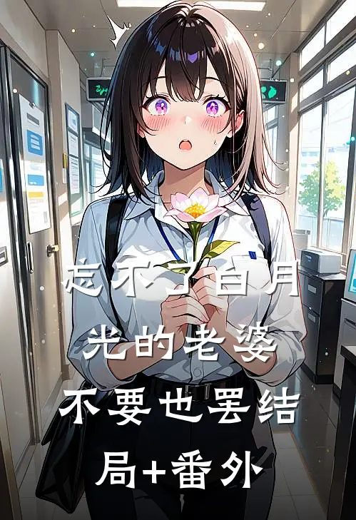 忘不了白月光的老婆，不要也罢结局+番外