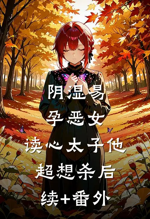 阴湿易孕恶女，读心太子他超想杀后续+番外