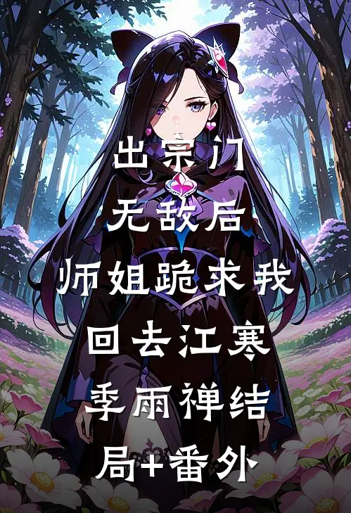 出宗门无敌后，师姐跪求我回去江寒季雨禅结局+番外