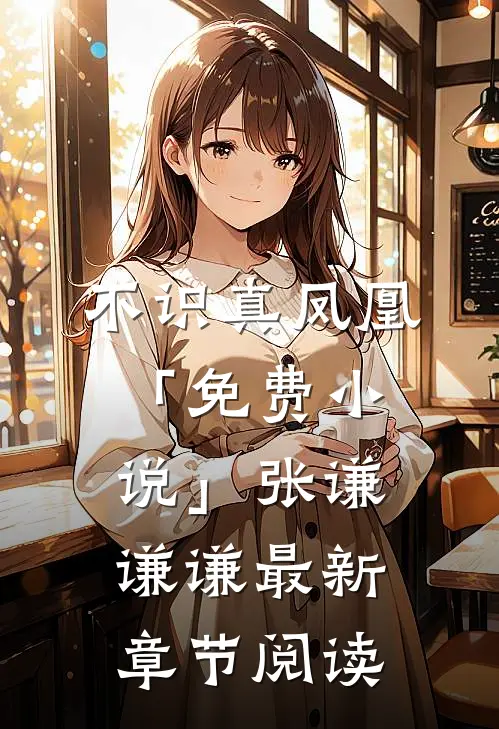 不识真凤凰「免费小说」张谦谦谦最新章节阅读
