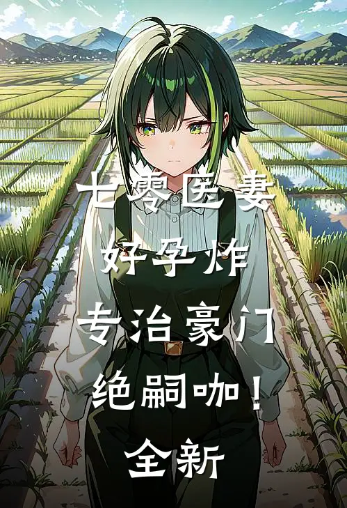 七零医妻好孕炸，专治豪门绝嗣咖！全新