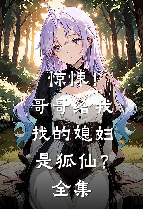 惊悚！哥哥给我找的媳妇是狐仙？ 全集