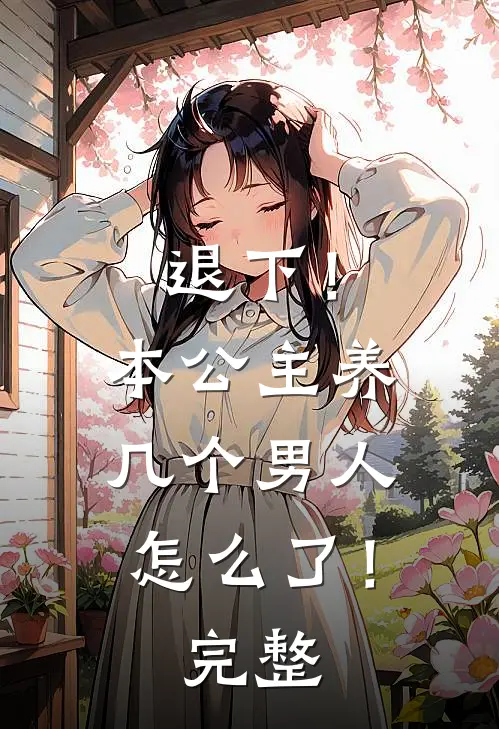 退下！本公主养几个男人怎么了！完整