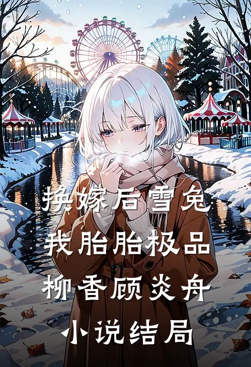 换嫁后雪兔我胎胎极品柳香顾炎舟小说结局