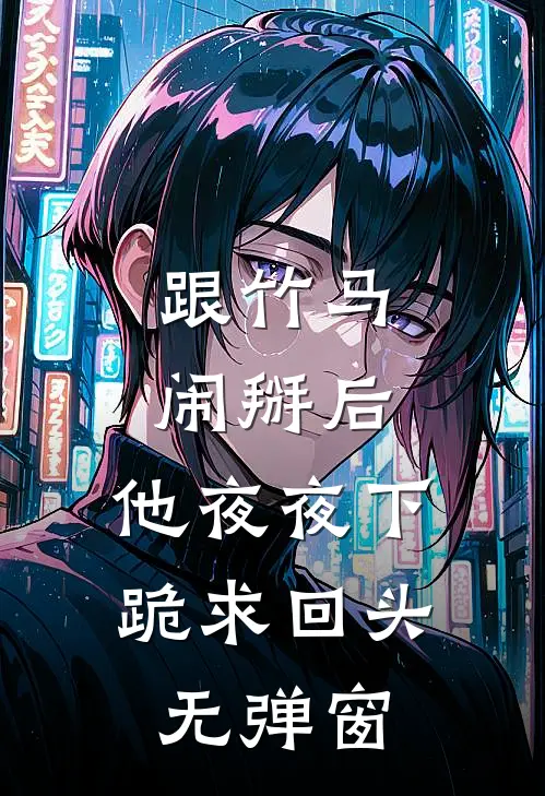 跟竹马闹掰后，他夜夜下跪求回头无弹窗