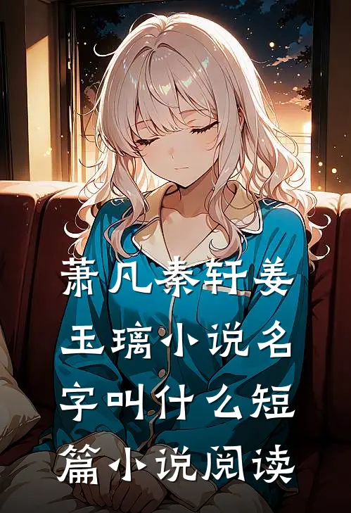 萧凡秦轩姜玉璃小说名字叫什么短篇小说阅读