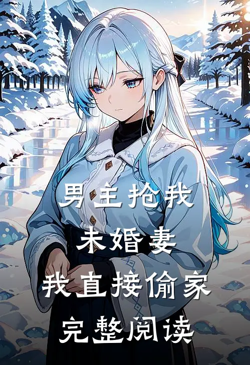 男主抢我未婚妻,我直接偷家完整阅读