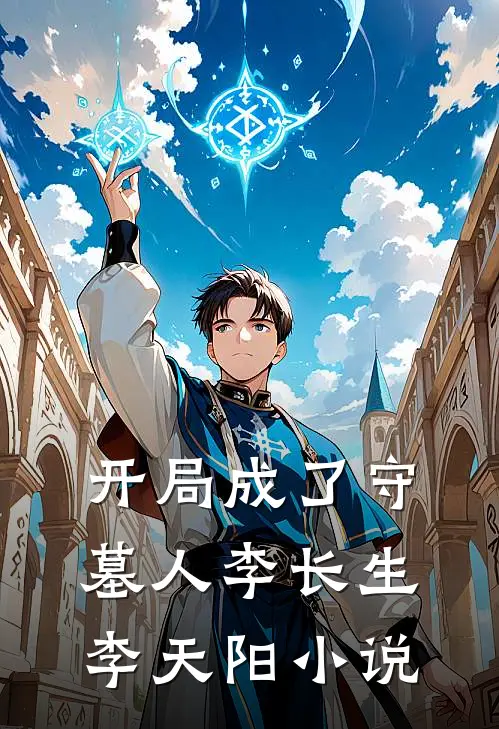 开局成了守墓人李长生李天阳小说