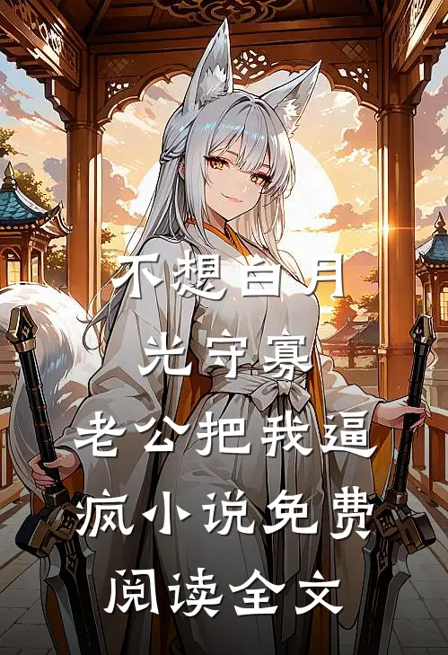 不想白月光守寡，老公把我逼疯小说免费阅读全文