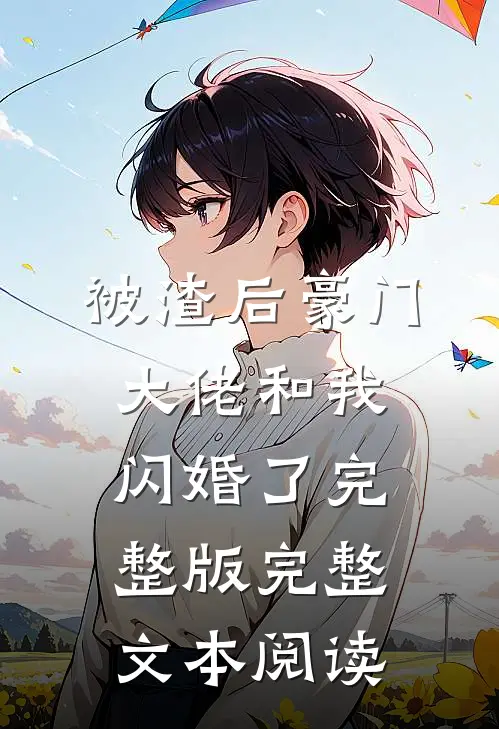 被渣后豪门大佬和我闪婚了完整版完整文本阅读