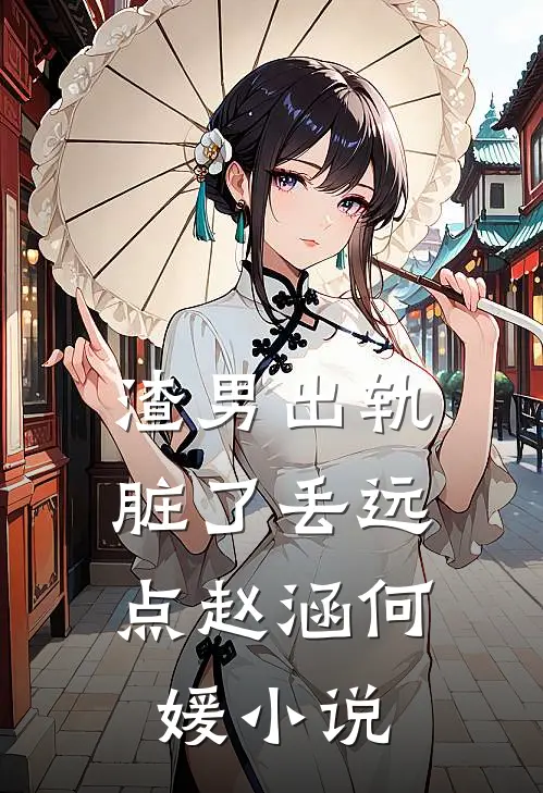 渣男出轨，脏了丢远点赵涵何媛小说