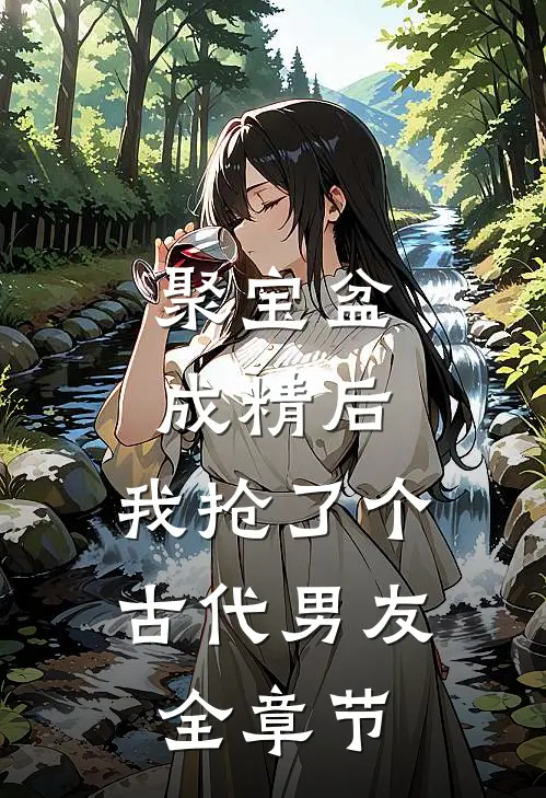 聚宝盆成精后，我抢了个古代男友全章节