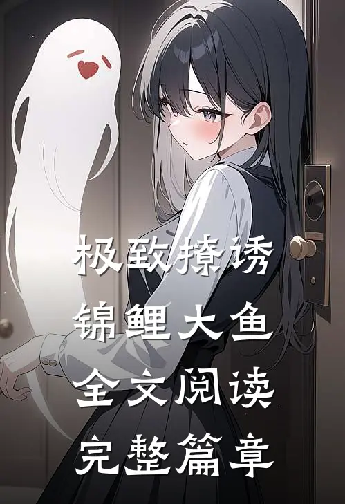 极致撩诱锦鲤大鱼全文阅读完整篇章