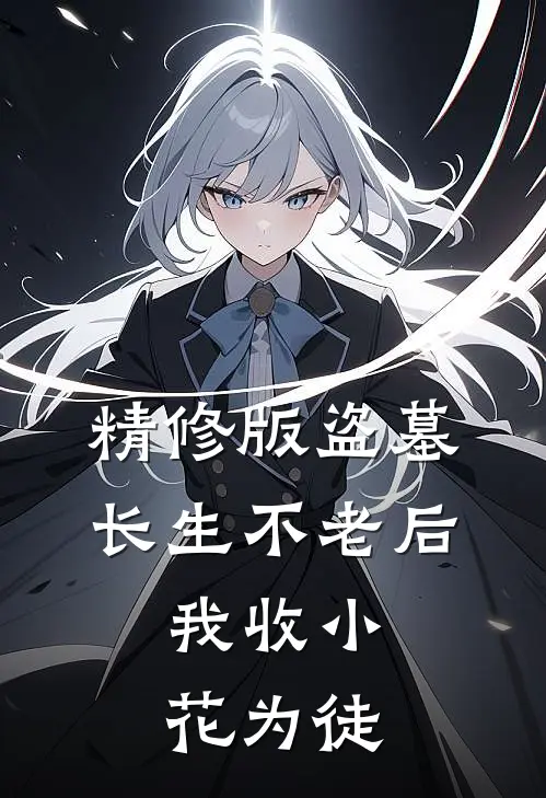精修版盗墓：长生不老后，我收小花为徒