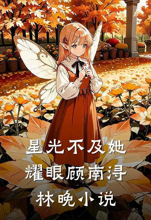 星光不及她耀眼顾南浔林晚小说