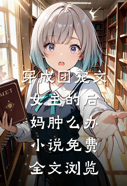 穿成团宠文女主的后妈肿么办小说免费全文浏览
