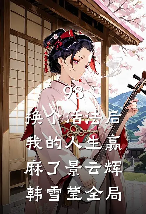 98:换个活法后我的人生赢麻了景云辉韩雪莹全局