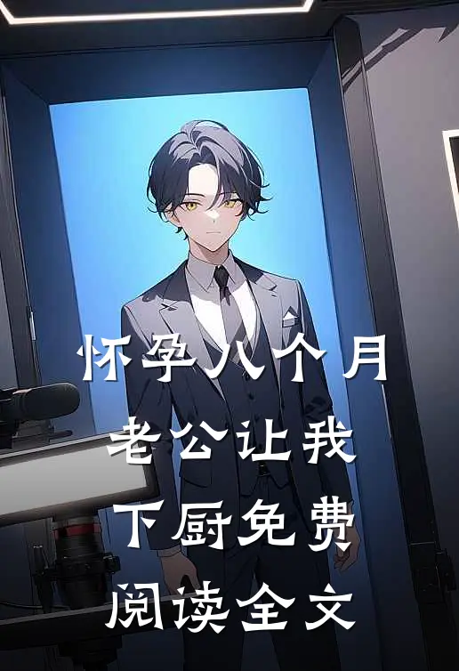 怀孕八个月，老公让我下厨免费阅读全文