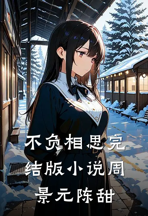 不负相思完结版小说周景元陈甜