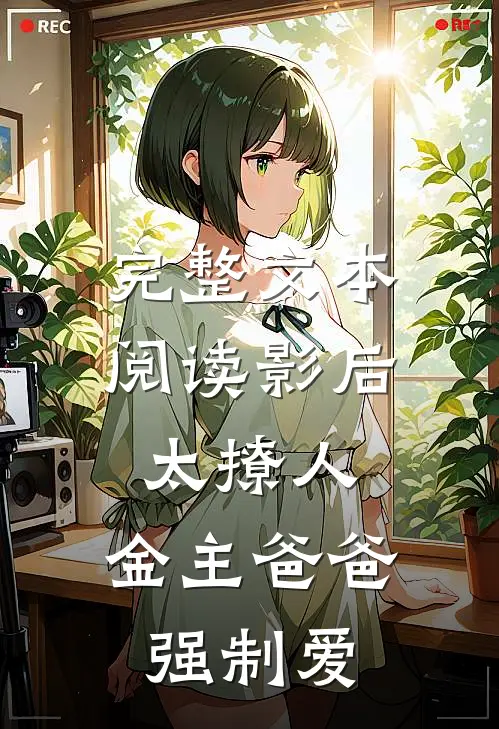 完整文本阅读影后太撩人，金主爸爸强制爱