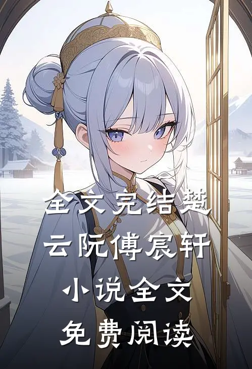 全文完结楚云阮傅宸轩小说全文免费阅读