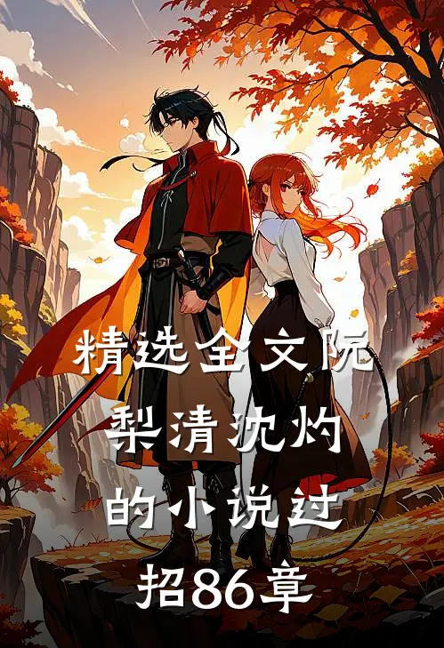 精选全文阮梨清沈灼的小说过招86章