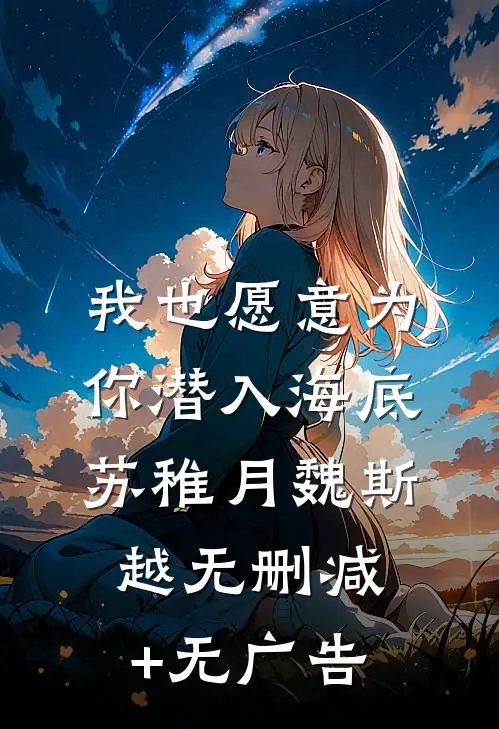 我也愿意为你潜入海底苏稚月魏斯越无删减+无广告