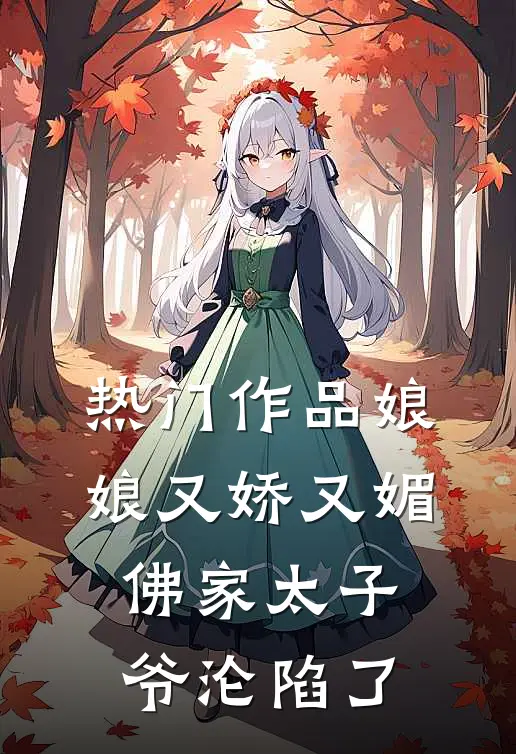 热门作品娘娘又娇又媚，佛家太子爷沦陷了